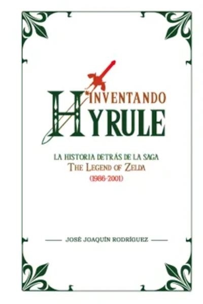 Inventando Hyrule: La Historia Detrás de la Saga Legend of Zelda (1986 - 2001)