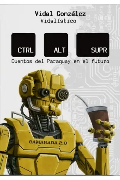 Ctrl+Alt+Supr - Cuentos del Paraguay del Futuro