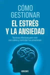 Cómo Gestionar el Estrés y la Ansiedad